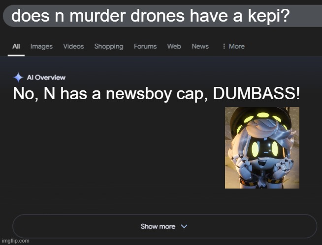 N Doesn't Have a Kepi | does n murder drones have a kepi? No, N has a newsboy cap, DUMBASS! | image tagged in ai overview,murder drones,kepi,newsboy cap,serial designation n,n | made w/ Imgflip meme maker