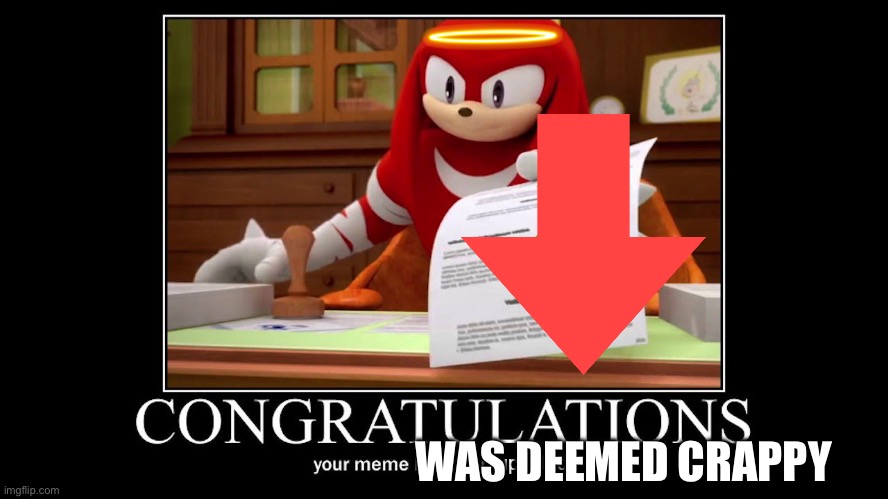 Congratulations your meme has been upvoted | WAS DEEMED CRAPPY | image tagged in congratulations your meme has been upvoted | made w/ Imgflip meme maker