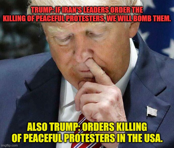Conflicting Orders | TRUMP: IF IRAN'S LEADERS ORDER THE KILLING OF PEACEFUL PROTESTERS, WE WILL BOMB THEM. ALSO TRUMP: ORDERS KILLING OF PEACEFUL PROTESTERS IN THE USA. | image tagged in trump,gop,maga,nazi,fascist,killer | made w/ Imgflip meme maker