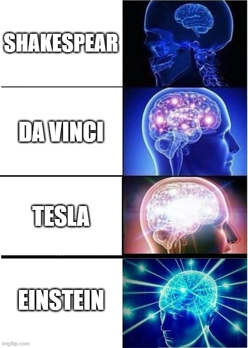smart people meme | SHAKESPEAR; DA VINCI; TESLA; EINSTEIN | image tagged in memes,expanding brain | made w/ Imgflip meme maker