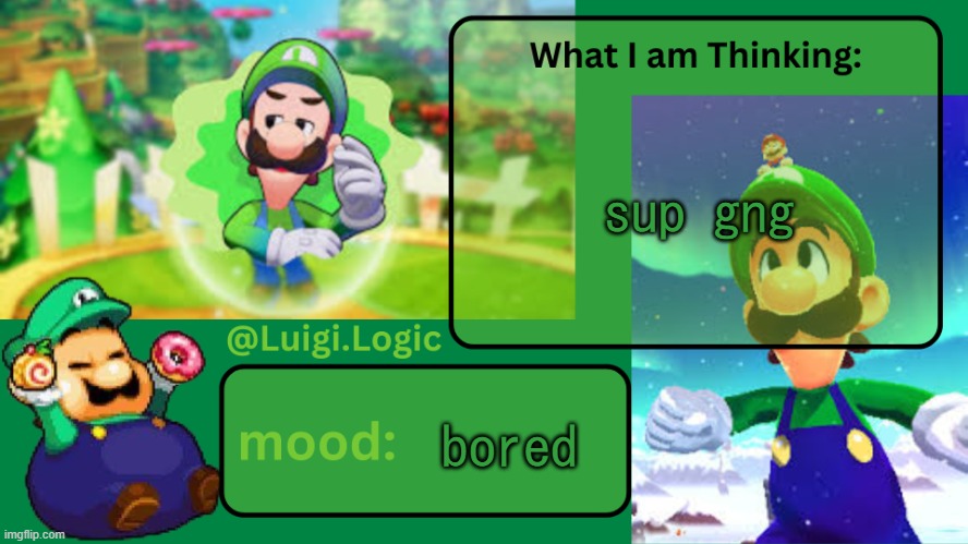 Luigi.Logic Temp | sup gng; bored | image tagged in luigi logic temp | made w/ Imgflip meme maker