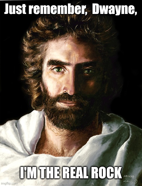 Prince of peace | Just remember,  Dwayne, I'M THE REAL ROCK | image tagged in prince of peace | made w/ Imgflip meme maker
