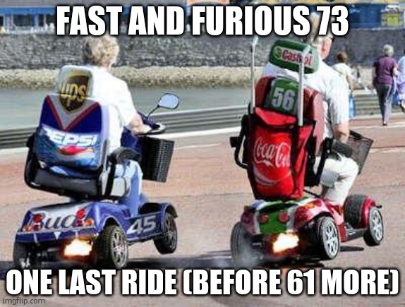 Fast and Furious 52 | FAST AND FURIOUS 73; ONE LAST RIDE (BEFORE 61 MORE) | image tagged in fast and furious 52 | made w/ Imgflip meme maker