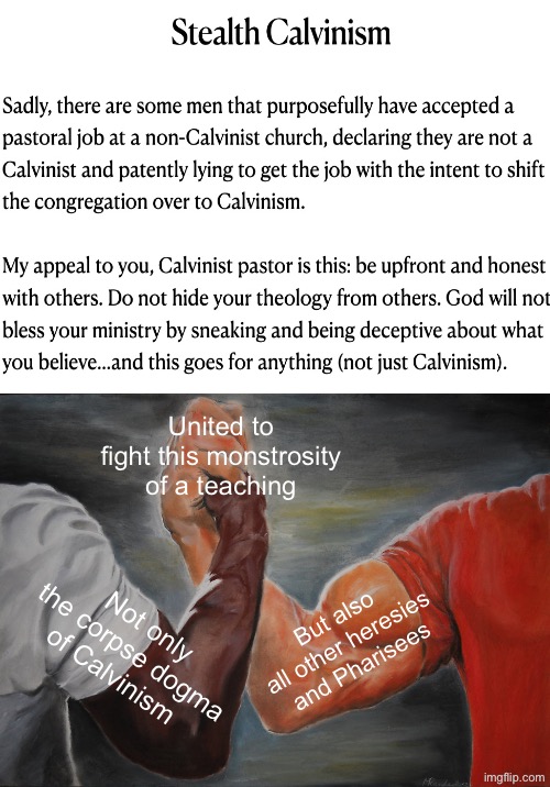 Screw Your Dead Theology | United to fight this monstrosity of a teaching; But also all other heresies and Pharisees; Not only the corpse dogma of Calvinism | image tagged in epic handshake,calvinism,calvinist memes,anti calvinism,reformed theology,false teachers | made w/ Imgflip meme maker