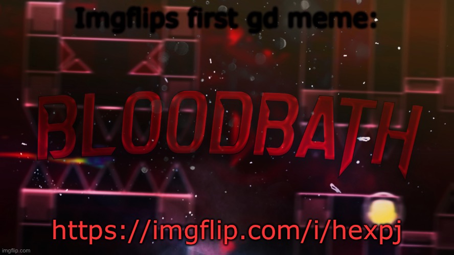 Bloodbath announcement temp | Imgflips first gd meme:; https://imgflip.com/i/hexpj | image tagged in bloodbath announcement temp | made w/ Imgflip meme maker