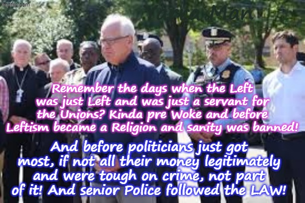 Remember the days back when "Progressives" were servants of the people? | Yarra Man; Remember the days when the Left was just Left and was just a servant for the Unions? Kinda pre Woke and before Leftism became a Religion and sanity was banned! And before politicians just got most, if not all their money legitimately and were tough on crime, not part of it! And senior Police followed the LAW! | image tagged in self gratification by proxy,virtue signalling woke,far left usa,walz frey pritzker biden,breed bass wu newsom,democrats | made w/ Imgflip meme maker