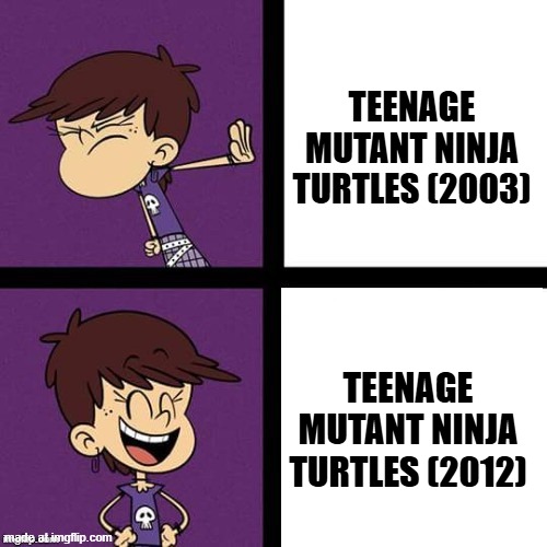 Teenage Mutant Ninja Turtles 2012 and the trash 2003 one | TEENAGE MUTANT NINJA TURTLES (2003); TEENAGE MUTANT NINJA TURTLES (2012) | image tagged in luna loud disagree and agree,memes,funny,nickelodeon,teenage mutant ninja turtles | made w/ Imgflip meme maker