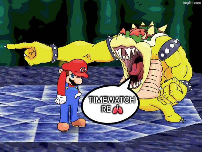 Timewatch Re | TIMEWATCH RE 🫁 | image tagged in yelling coach but it's bowser,timewatch re | made w/ Imgflip meme maker