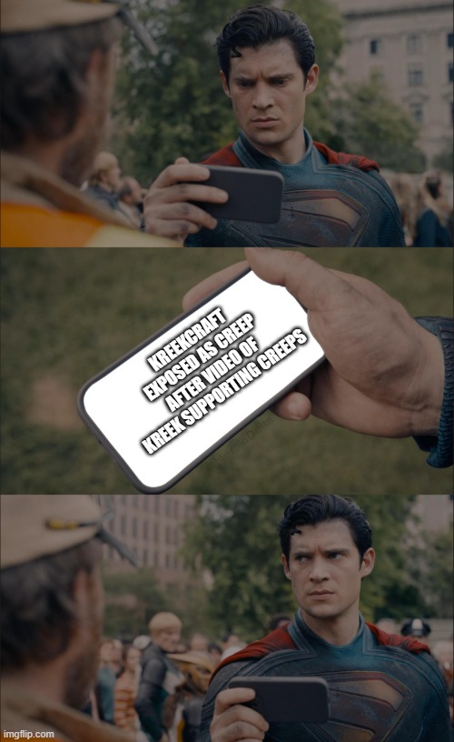 kreekcraft | KREEKCRAFT EXPOSED AS CREEP AFTER VIDEO OF KREEK SUPPORTING CREEPS | image tagged in superman looking at phone | made w/ Imgflip meme maker