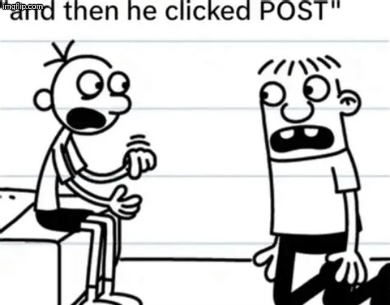 and then he clicked "POST" | image tagged in and then he clicked post | made w/ Imgflip meme maker
