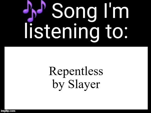 Use this if u wanna post the song ur currently listening to | Repentless by Slayer | image tagged in use this if u wanna post the song ur currently listening to | made w/ Imgflip meme maker