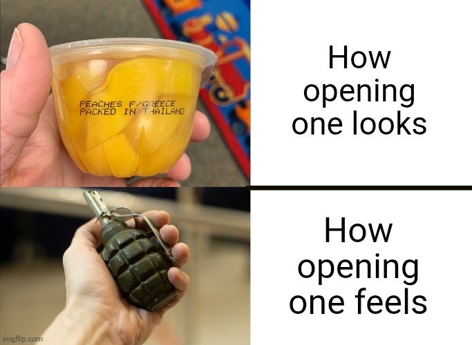 You know they're gonna squirt at you right when you peel off the tip | How opening one looks; How opening one feels | image tagged in blank white template,relatable,peaches,snacks,grenade,memes | made w/ Imgflip meme maker