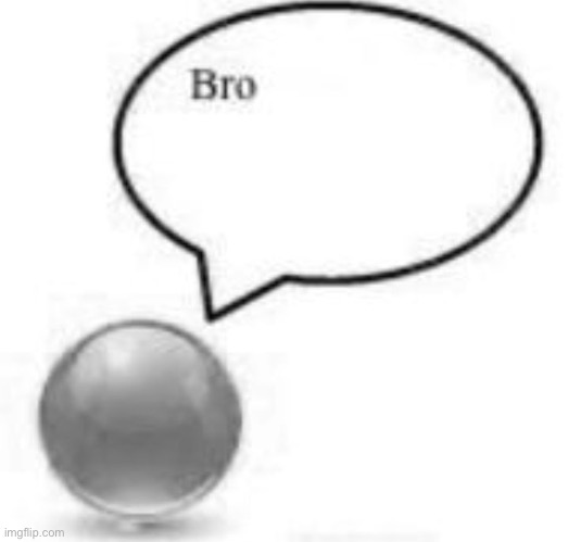 Bro | image tagged in bro | made w/ Imgflip meme maker