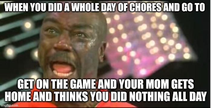 only OG's know | WHEN YOU DID A WHOLE DAY OF CHORES AND GO TO; GET ON THE GAME AND YOUR MOM GETS HOME AND THINKS YOU DID NOTHING ALL DAY | image tagged in throw the damn towel | made w/ Imgflip meme maker