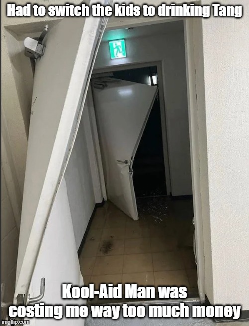 Oh Yeah | Had to switch the kids to drinking Tang; Kool-Aid Man was costing me way too much money | image tagged in kool aid,kool aid man,not again,oh yeah oh no | made w/ Imgflip meme maker