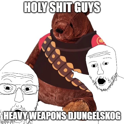 HEAVY WEAPONS DJUNGELSKOG | HOLY SHIT GUYS; HEAVY WEAPONS DJUNGELSKOG | image tagged in tf2 | made w/ Imgflip meme maker