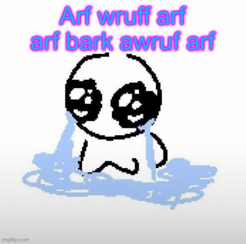 Me when | Arf wruff arf arf bark awruf arf | image tagged in me when | made w/ Imgflip meme maker