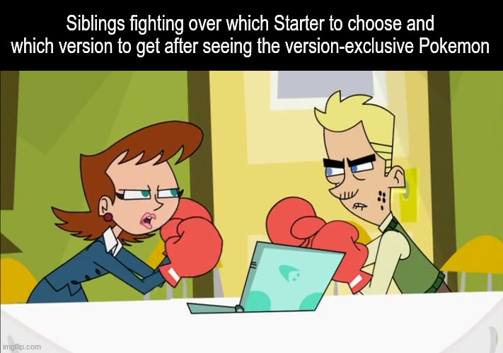 Everytime a new Core series game comes out | Siblings fighting over which Starter to choose and which version to get after seeing the version-exclusive Pokemon | image tagged in memes,funny,pokemon,gaming | made w/ Imgflip meme maker
