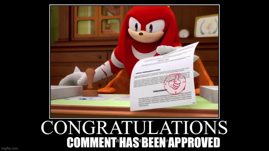Meme approved Knuckles | COMMENT HAS BEEN APPROVED | image tagged in meme approved knuckles | made w/ Imgflip meme maker