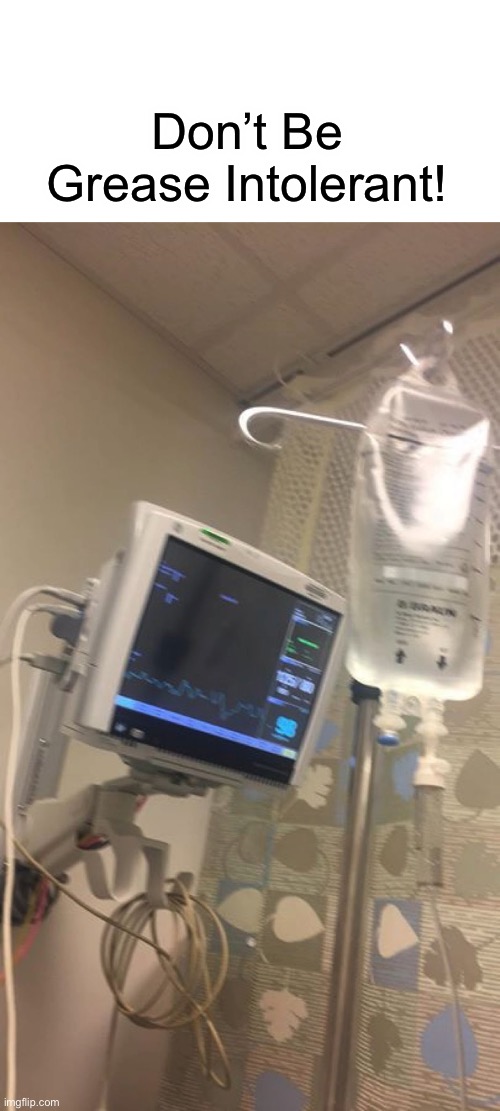 Diarrhoea Can Land You In The Hospital | Don’t Be Grease Intolerant! | image tagged in hospital bed | made w/ Imgflip meme maker