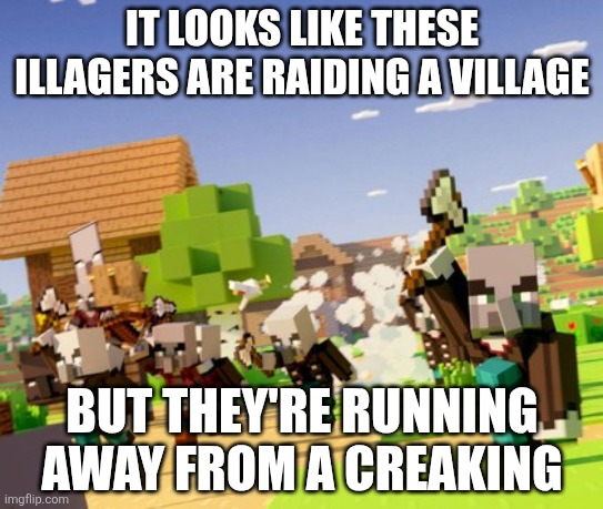 Illagers | IT LOOKS LIKE THESE ILLAGERS ARE RAIDING A VILLAGE; BUT THEY'RE RUNNING AWAY FROM A CREAKING | image tagged in illagers | made w/ Imgflip meme maker