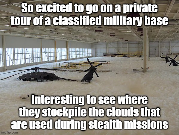 Cloud Storage | So excited to go on a private tour of a classified military base; Interesting to see where they stockpile the clouds that are used during stealth missions | image tagged in clouds,military,stelth,secret | made w/ Imgflip meme maker