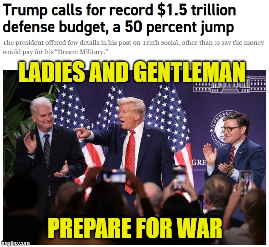 Almost doubled in just Two years | LADIES AND GENTLEMAN; PREPARE FOR WAR | image tagged in america first,maga,us military,war,empire,taxes | made w/ Imgflip meme maker