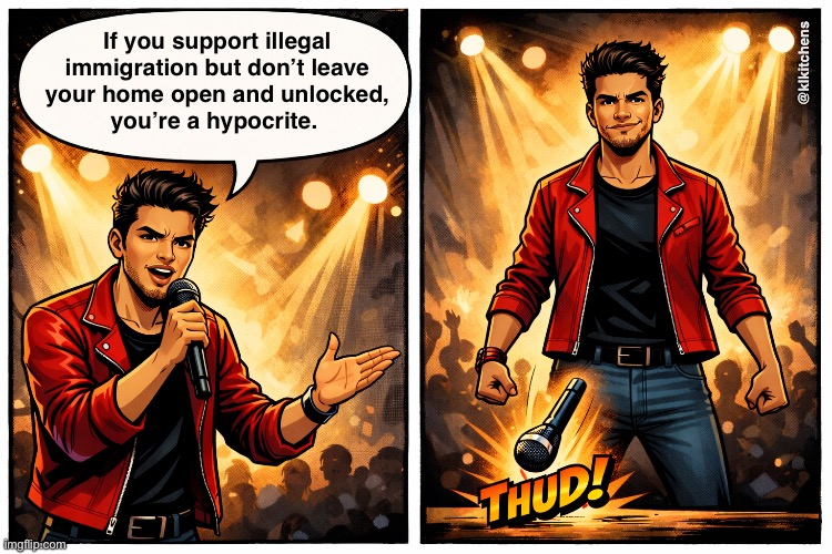 Mic Drop | If you support illegal immigration but don’t leave
your home open and unlocked,
you’re a hypocrite. @klkitchens | image tagged in mic drop,illegal immigration,liberal hypocrisy | made w/ Imgflip meme maker