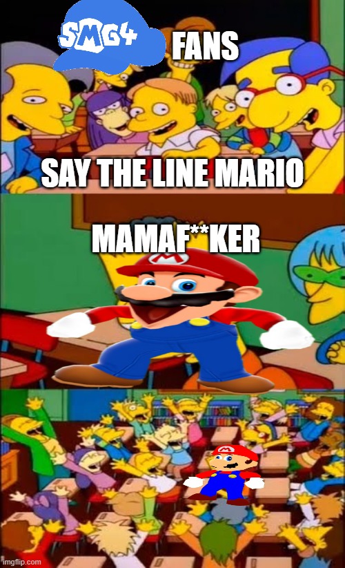 "mamaf**ker" | FANS; SAY THE LINE MARIO; MAMAF**KER | image tagged in say the line bart simpsons,smg4,mario,memes,funny,nintendo | made w/ Imgflip meme maker