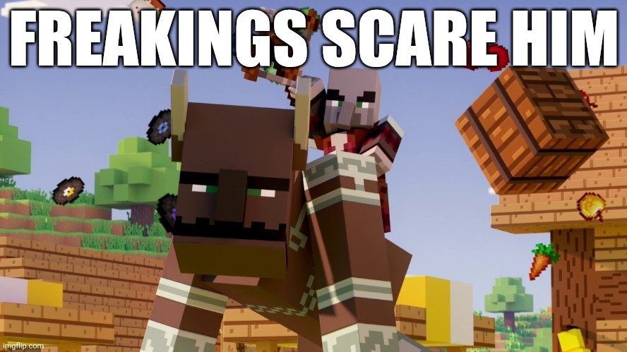 Pillager Riding Ravager | FREAKINGS SCARE HIM | image tagged in pillager riding ravager | made w/ Imgflip meme maker