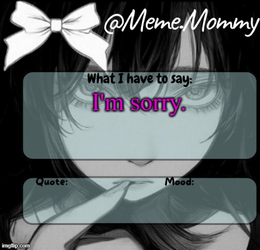 Meme.Mommy temp | I'm sorry. | image tagged in meme mommy temp | made w/ Imgflip meme maker
