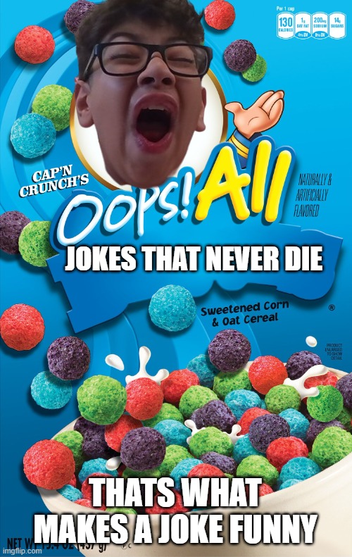 Oops! All Berries | JOKES THAT NEVER DIE; THATS WHAT MAKES A JOKE FUNNY | image tagged in oops all berries | made w/ Imgflip meme maker