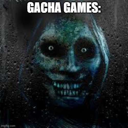 GACHA GAMES: | image tagged in that scary ghost | made w/ Imgflip meme maker