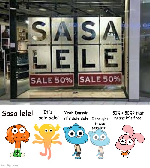 sasa lele | 50% + 50%? that means it's free! Yeah Darwin, it's sale sale. It's "sale sale"; Sasa lele! I thought it was sasa lele... | image tagged in sasa lele sale sale | made w/ Imgflip meme maker