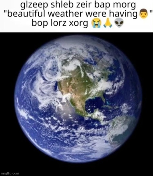 glzeep shleb zeir bap morg "beautiful weather were having bop lorz xorg | made w/ Imgflip meme maker