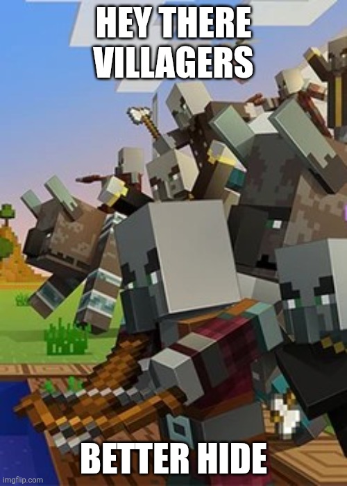The illagers are coming! | HEY THERE VILLAGERS; BETTER HIDE | image tagged in illagers,minecraft,funny,memes | made w/ Imgflip meme maker