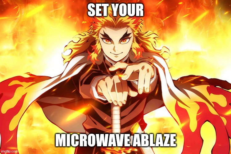 demon slayer rengoku | SET YOUR; MICROWAVE ABLAZE | image tagged in demon slayer rengoku | made w/ Imgflip meme maker
