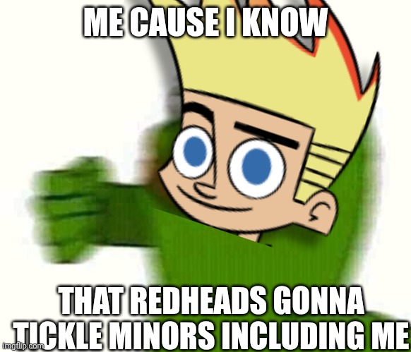 Pepe the frog punching | ME CAUSE I KNOW; THAT REDHEADS GONNA TICKLE MINORS INCLUDING ME | image tagged in pepe the frog punching | made w/ Imgflip meme maker