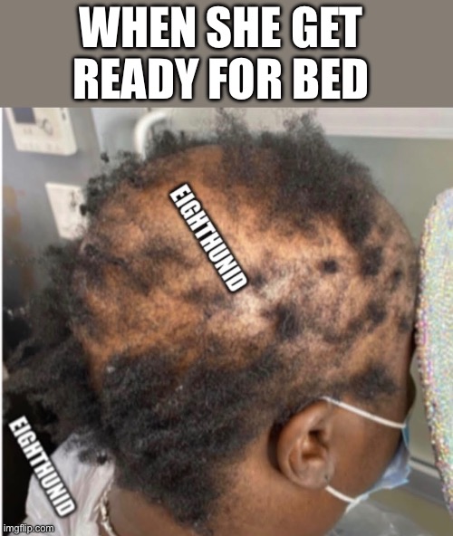 bedtime | WHEN SHE GET 
READY FOR BED | image tagged in bedtime | made w/ Imgflip meme maker