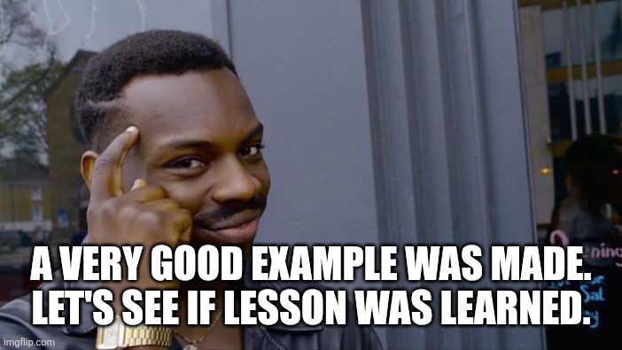 Roll Safe Think About It Meme | A VERY GOOD EXAMPLE WAS MADE. LET'S SEE IF LESSON WAS LEARNED. | image tagged in memes,roll safe think about it | made w/ Imgflip meme maker