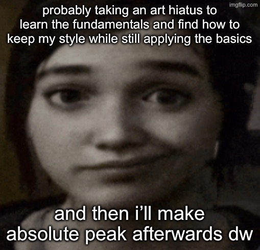 as much as most of you will probably hate to admit the Pantheon and supporting villians/heroes are my main OCs now | probably taking an art hiatus to learn the fundamentals and find how to keep my style while still applying the basics; and then i’ll make absolute peak afterwards dw | image tagged in ellie | made w/ Imgflip meme maker