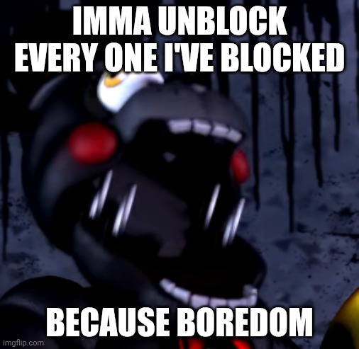 Potassium, Silver, memeus and manticore | IMMA UNBLOCK EVERY ONE I'VE BLOCKED; BECAUSE BOREDOM | image tagged in scream | made w/ Imgflip meme maker