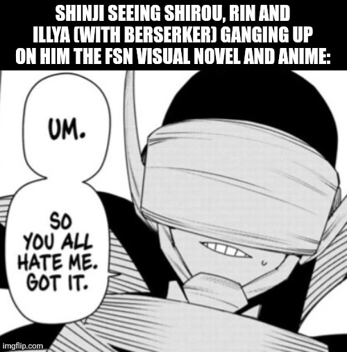 SHINJI SEEING SHIROU, RIN AND ILLYA (WITH BERSERKER) GANGING UP ON HIM THE FSN VISUAL NOVEL AND ANIME: | image tagged in memes,hatred,smile | made w/ Imgflip meme maker