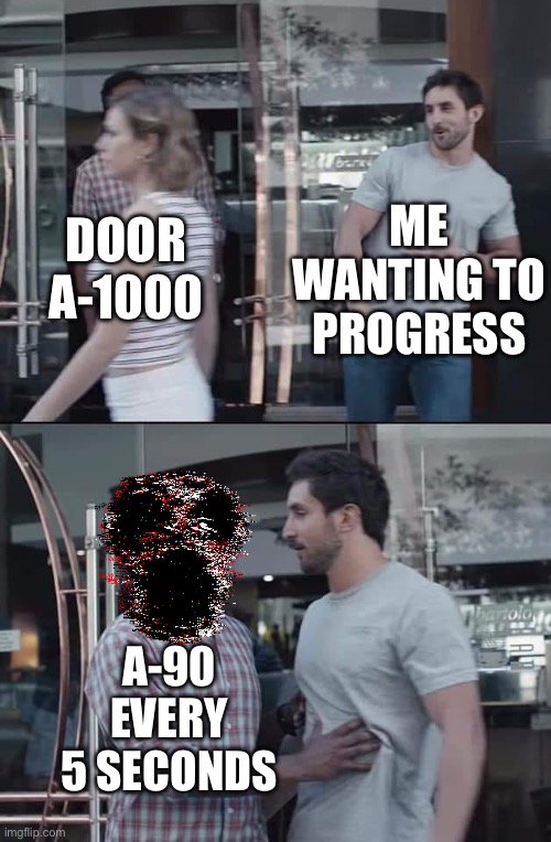 A meme for every entity every day 23: A-90 | ME WANTING TO PROGRESS; DOOR A-1000; A-90 EVERY 5 SECONDS | image tagged in black guy stopping,a-90,roblox doors | made w/ Imgflip meme maker