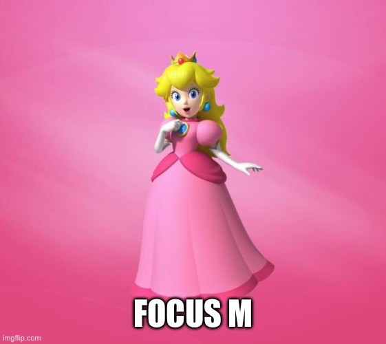 Princess Peach | FOCUS M | image tagged in princess peach | made w/ Imgflip meme maker