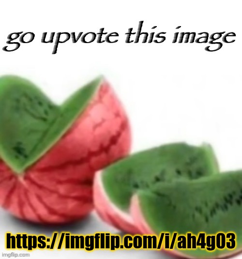 Go upvote this image | https://imgflip.com/i/ah4g03 | image tagged in go upvote this image | made w/ Imgflip meme maker