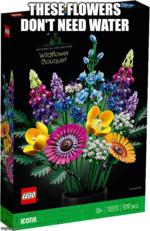 A LEGO Flower Bouquet | THESE FLOWERS
DON'T NEED WATER | image tagged in lego,flowers,wildflower,bouquet,set | made w/ Imgflip meme maker