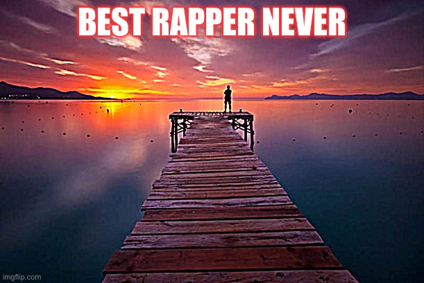Inspirational | BEST RAPPER NEVER | image tagged in inspirational | made w/ Imgflip meme maker