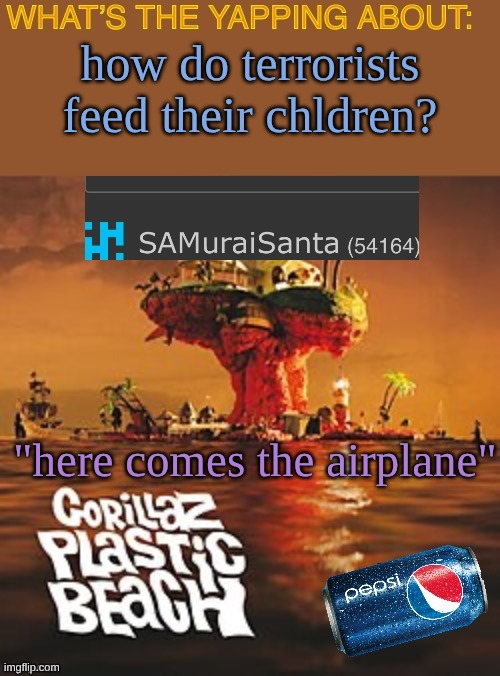 got this from insta | how do terrorists feed their chldren? "here comes the airplane" | image tagged in samuraisanta announcement template | made w/ Imgflip meme maker