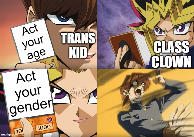 Best joke I've ever heard | Act your age; TRANS KID; Act your gender; CLASS CLOWN | image tagged in yugioh card flip,memes | made w/ Imgflip meme maker